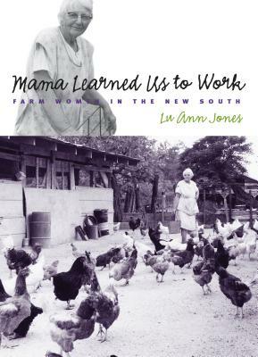 Mama Learned Us to Work: Farm Women in the New South by Lu Ann Jones