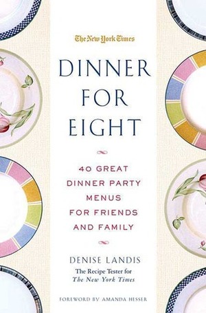 Dinner for Eight: 40 Great Dinner Party Menus for Friends and Family by Amanda Hesser, Denise Landis