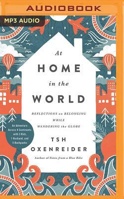 At Home in the World: Reflections on Belonging While Wandering the Globe by Tsh Oxenreider