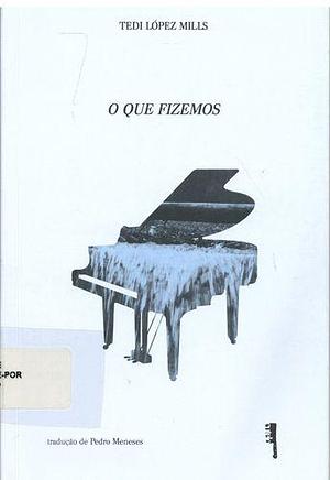 O que fizemos by Tedi López Mills