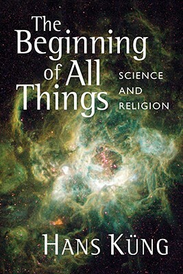 The Beginning of All Things: Science and Religion by Hans Küng