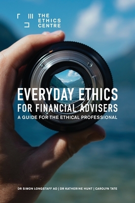 Everyday Ethics for Financial Advisers: A Guide for the Ethical Professional by Katherine Hunt, Carolyn Tate, Simon Longstaff