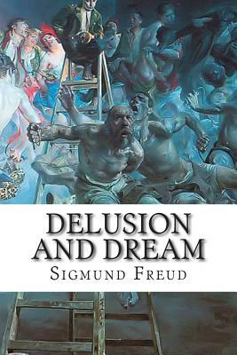 Delusion and Dream: An Interpretation in the Light of Psychoanalysis of Gradiva, a Novel, by Wilhelm Jensen, Which is Here Translated by Sigmund Freud