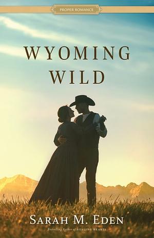 Wyoming Wild by Sarah M. Eden