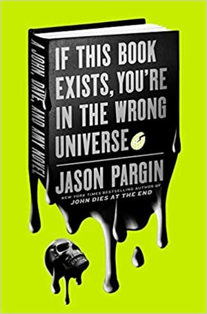 If This Book Exists, You're in the Wrong Universe by Jason Pargin