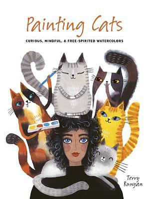 Painting Cats: Curious, Mindful & Free-Spirited Watercolors by Terry Runyan
