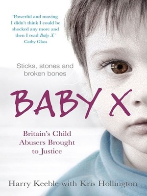 Baby X: Britain's Child Abusers Brought To Justice by Harry Keeble, Kris Hollington