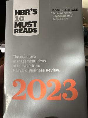 HBR\'s 10 Must Reads 2023: The Definitive Management Ideas of the Year from Harvard Business Review by Harvard Business Review, Adam M. Grant, Linda A. Hill, Fred Reichheld, Francesca Gino
