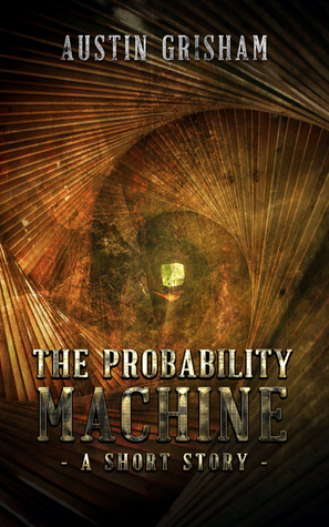 The Probability Machine: A Short Story by Austin Grisham