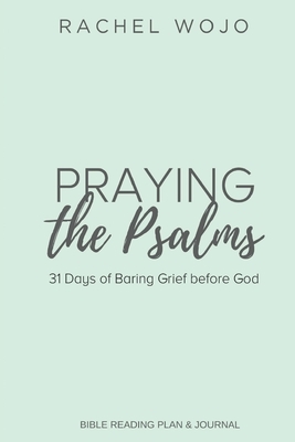 Praying the Psalms: 31 Days of Baring Grief before God by Rachel Wojo