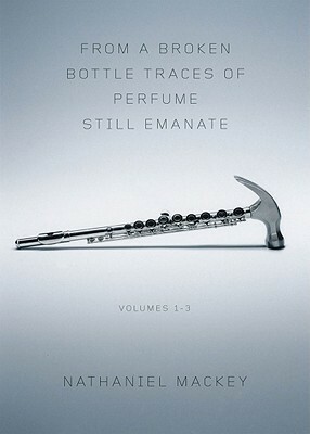 From a Broken Bottle Traces of Perfume Still Emanate: Bedouin Hornbook, Djbot Baghostus's Run, Atet A.D. by Nathaniel Mackey