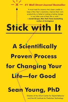 Stick with It: A Scientifically Proven Process for Changing Your Life-For Good by Sean D. Young