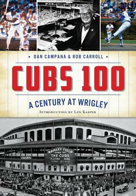 Cubs 100: A Century at Wrigley by Rob Carroll, Dan Campana