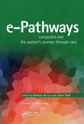 E-Pathways: Computers and the Patient's Journey Through Care by Julian Todd, Kathryn De Luc