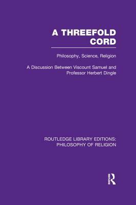 A Threefold Cord: Philosophy, Science, Religion. A Discussion between Viscount Samuel and Professor Herbert Dingle. by (Viscount) Herbert Louis Samuel, Herbert Dingle