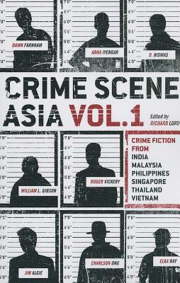 Crime Scene Asia: Crime Fiction from India, Malaysia, Philippines, Singapore, Thailand & Vietnam by Richard Lord