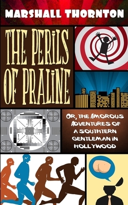 The Perils of Praline: Or, the Amorous Adventures of a Southern Gentleman in Hollywood by Marshall Thornton