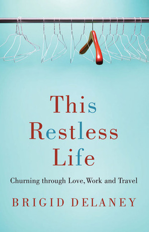 This Restless Life: Churning Through Love, Work and Travel by Brigid Delaney