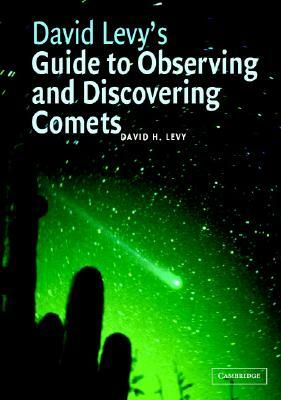 David Levy's Guide to Observing and Discovering Comets by David H. Levy