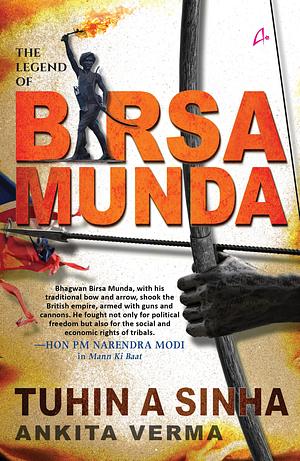 The Legend of Birsa Munda by Ankita Verma, Tuhin A. Sinha, Tuhin A. Sinha