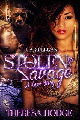 Stolen By a Savage: A Love Story by Theresa Hodge