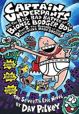 Captain Underpants and the Big, Bad Battle of the Bionic Booger Boy, Part 2: The Revenge of the Ridiculous Robo-Boogers: Revenge of the Rediculous Rob by Dav Pilkey