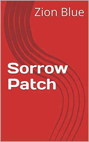 Sorrow Patch: A tale of triumph against adversity by Zion Blue