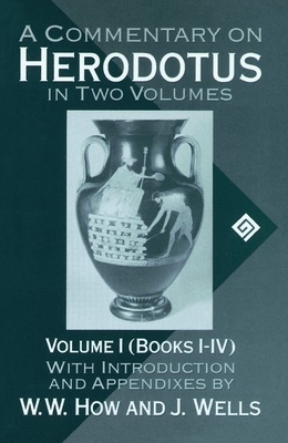 A Commentary on Herodotus: With Introduction and Appendices Volume I (Books I-IV) by W. W. How, J. Wells
