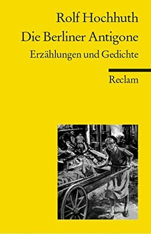 Die Berliner Antigone: Erzählungen und Gedichte by Rolf Hochhuth