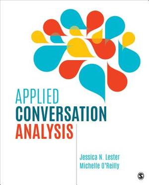 Applied Conversation Analysis: Social Interaction in Institutional Settings by Jessica N. Lester, Michelle O'Reilly