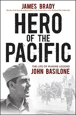 Hero of the Pacific: The Life of Marine Legend John Basilone by James Brady