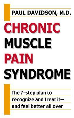 Chronic Muscle Pain Syndrome: The 7-Step Plan to Recognize and Treat It--And Feel Better All Over by Paul Davidson