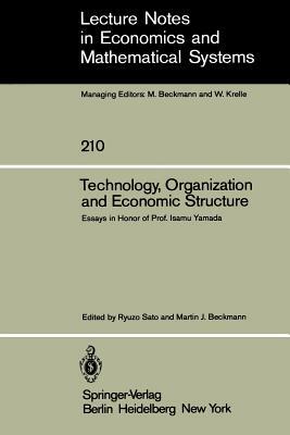 Technology, Organization and Economic Structure: Essays in Honor of Prof. Isamu Yamada by 