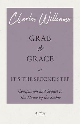 Grab and Grace or It's the Second Step - Companion and Sequel to The House by the Stable by Charles Williams