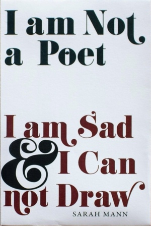 I am Not a Poet I am Sad & I Can not Draw by Sarah Mann