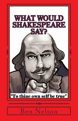 What Would Shakespeare say?: Hamlet's Words, Words, Words; What They Mean and When to Use Them by Ben Nelson