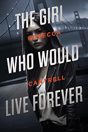 The Girl Who Would Live Forever by Rebecca Cantrell