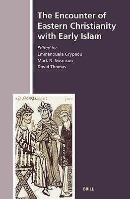 The Encounter of Eastern Christianity With Early Islam (History of Christian-Muslim Relations) by Mark N. Swanson, David Thomas, Emmanouela Grypeou