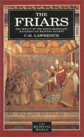 The Friars: The Impact Of The Early Mendicant Movement On Western Society by C.H. Lawrence