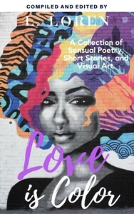 Love is Color Anthology by Sheena Binkley, Nyikia Nixon, L. Loren, Ericka Arthur, Kiana Donae, Kay Blake, Nadine Tomlinson, Dandii_Lion, Wilberta Sanders, Candis Johnson, Eliza David, Brookelyn Mosley, Rashida V., Siren Allen, Cam Johns, Keinya Graves