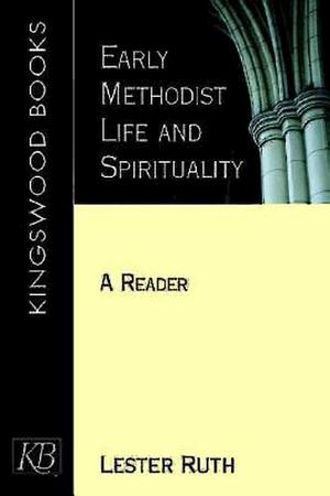 Early Methodist Life and Spirituality: A Reader by Lester Ruth