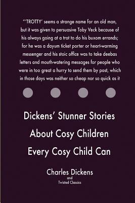 Dickens' Stunner Stories About Cosy Children Every Cosy Child Can Read, by Twisted Classics, Charles Dickens