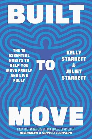 Built to Move: The 10 Essential Habits to Help You Move Freely and Live Fully by Juliet Starrett, Kelly Starrett