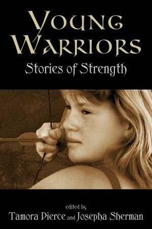 Young Warriors: Stories of Strength by Tamora Pierce, Doranna Durgin, Holly Black, Josepha Sherman, Bruce Rogers, Lesley McBain, Rosemary Edghill, Mike Resnick, Pamela F. Service, Janis Ian, Laura Anne Gilman, Jan Stirling, India Edghill, Esther M. Friesner, Margaret Mahy, Brett Hartinge