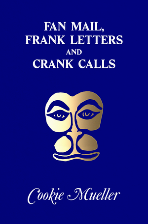 Fan Mail, Frank Letters, and Crank Calls by Cookie Mueller