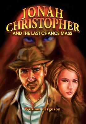 Jonah Christopher and the Last Chance Mass by William Ferguson
