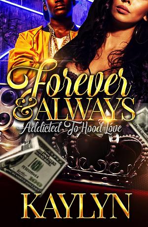 Forever & Always: Addicted To Hood Love by Kaylyn ., Kaylyn .