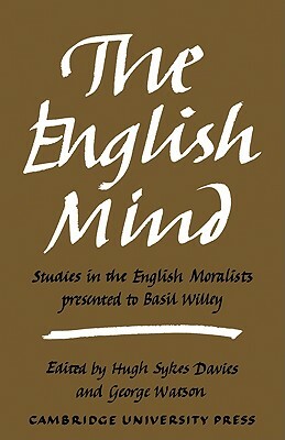 The English Mind: Studies in the English Moralists Presented to Basil Willey by Hugh Sykes Davies, George Watson