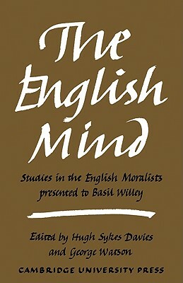 The English Mind: Studies in the English Moralists Presented to Basil Willey by Hugh Sykes Davies, George Watson