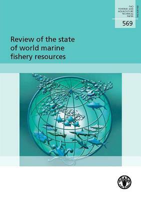 Review of the State of World Marine Fishery Resources: Fao Fisheries and Aquaculture Technical Paper No. 569 by 